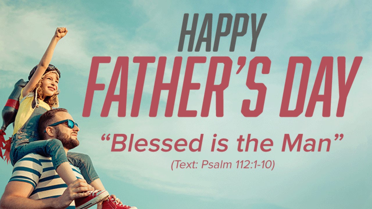 Father’s Day – Ps 112 Blessed is the man …