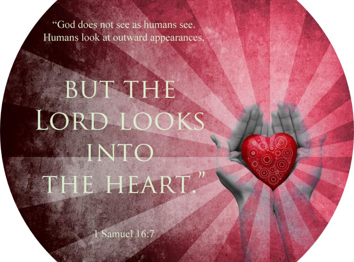 Yahweh looks on the heart (I Sam. 16)