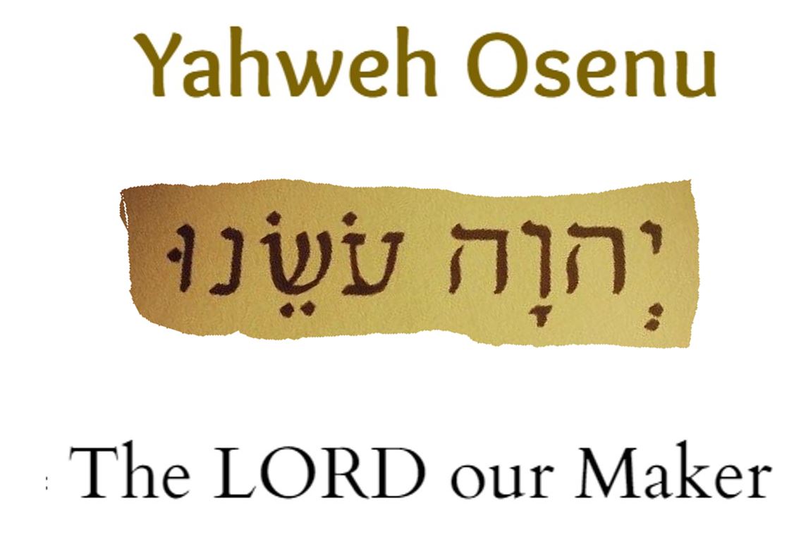 Yahweh Osenu: The LORD our Maker